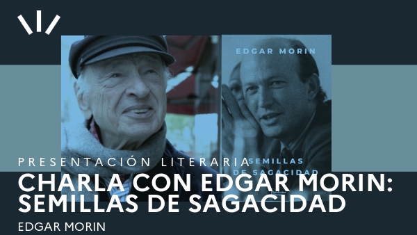 Charla con Edgar Morin: Semillas de sagacidad