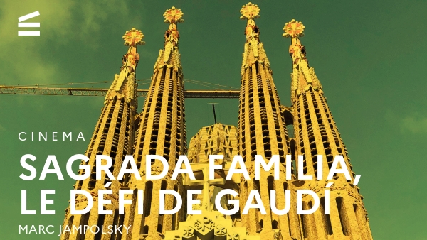 Sagrada Familia, le défi de Gaudí